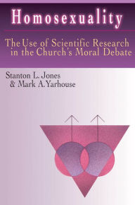 Title: Homosexuality: The Use of Scientific Research in the Church's Moral Debate, Author: Stanton L. Jones