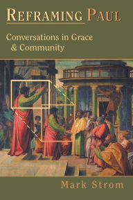 Title: Reframing Paul: Conversations in Grace Community, Author: Mark Strom