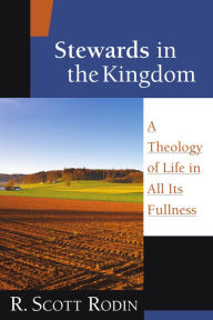 Title: Stewards in the Kingdom: A Theology of Life in All Its Fullness, Author: R. Scott Rodin