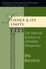 Title: Science & Its Limits: The Natural Sciences in Christian Perspective, Author: Del Ratzsch