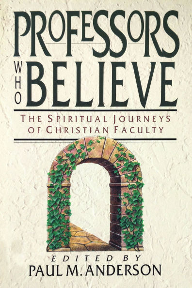 Professors Who Believe: The Spiritual Journeys of Christian Faculty