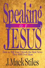 Title: Speaking of Jesus: How To Tell Your Friends the Best News They Will Ever Hear, Author: J. Mack Stiles