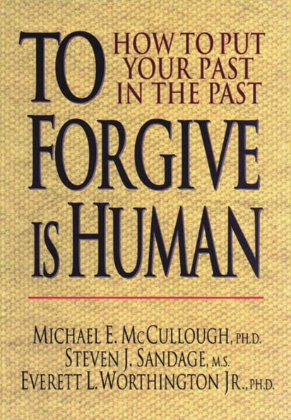 To Forgive Is Human: How to Put Your Past in the Past