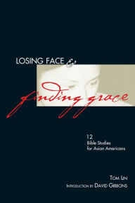 Title: Losing Face & Finding Grace: 12 Bible Studies for Asian-Americans, Author: Tom Lin