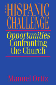Title: The Hispanic Challenge: Opportunities Confronting the Church, Author: Manuel Ortiz