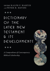 Title: Dictionary of the Later New Testament & Its Developments: A Compendium of Contemporary Biblical Scholarship, Author: Ralph P. Martin