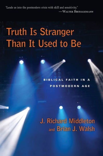Truth Is Stranger Than It Used to Be: Biblical Faith in a Postmodern Age