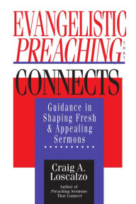 Title: Evangelistic Preaching That Connects: Guidance in Shaping Fresh and Appealing Sermons, Author: Craig A. Loscalzo