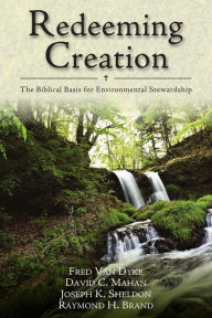 Title: Redeeming Creation: The Biblical Basis for Environmental Stewardship, Author: Fred H. Van Dyke