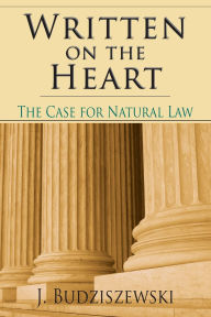 Title: Written on the Heart: The Case for Natural Law, Author: J. Budziszewski