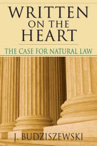 Title: Written on the Heart: The Case for Natural Law, Author: J. Budziszewski