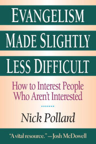 Title: Evangelism Made Slightly Less Difficult: How to Interest People Who Aren't Interested, Author: Nick Pollard