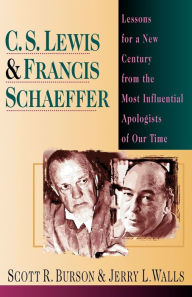 Title: C. S. Lewis Francis Schaeffer: Lessons for a New Century from the Most Influential Apologists of Our Time, Author: Scott R. Burson
