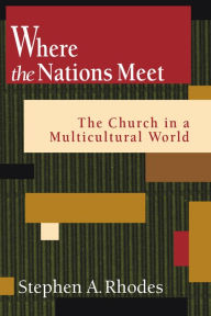 Title: Where the Nations Meet: The Church in a Multicultural World, Author: Stephen A. Rhodes