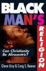 Black Man's Religion: Can Christianity Be Afrocentric?