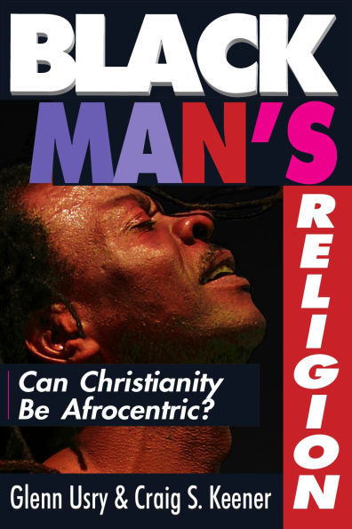 Black Man's Religion: Can Christianity Be Afrocentric?