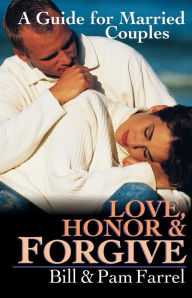 Title: Love, Honor and Forgive: A Guide for Married Couples, Author: Bill Farrel