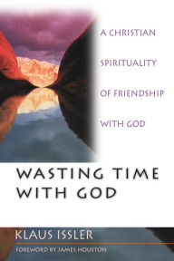 Title: Wasting Time with God: A Christian Spirituality of Friendship with God, Author: Klaus Issler