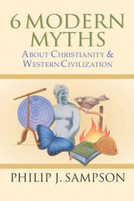 Title: 6 Modern Myths About Christianity & Western Civilization, Author: Philip J. Sampson