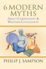 6 Modern Myths About Christianity & Western Civilization