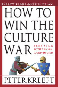 Title: How to Win the Culture War: A Christian Battle Plan for a Society in Crisis, Author: Peter Kreeft