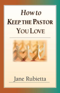 Title: How to Keep the Pastor You Love, Author: Jane A. Rubietta