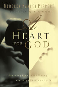 Title: A Heart for God: Learning from David Through the Tough Choices of Life, Author: Rebecca Manley Pippert
