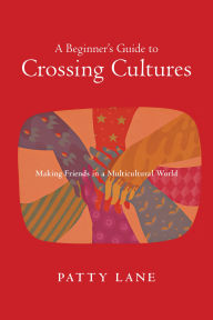 Title: A Beginner's Guide to Crossing Cultures: Making Friends in a Multicultural World, Author: Patty Lane