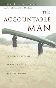 Title: The Accountable Man: Pursuing Integrity Through Trust and Friendship, Author: Tom Eisenman