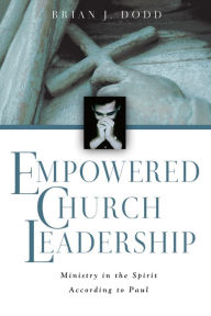Title: Empowered Church Leadership: Ministry in the Spirit According to Paul, Author: Brian J. Dodd