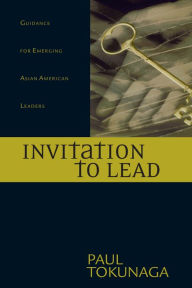 Title: Invitation to Lead: Guidance for Emerging Asian American Leaders, Author: Paul Tokunaga