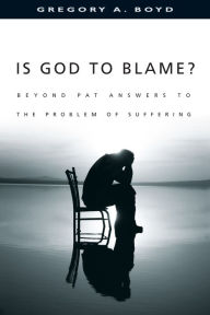Title: Is God to Blame?: Beyond Pat Answers to the Problem of Suffering, Author: Gregory A. Boyd
