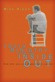 Title: Youth Ministry from the Inside Out: How Who You Are Shapes What You Do, Author: Mike Higgs