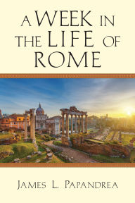 Title: A Week in the Life of Rome, Author: James L. Papandrea