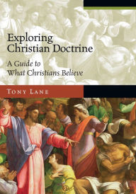Title: Exploring Christian Doctrine: A Guide to What Christians Believe, Author: Tony Lane