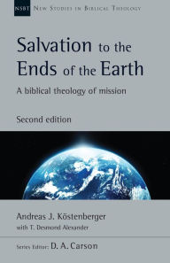 Title: Salvation to the Ends of the Earth: A Biblical Theology of Mission, Author: Andreas J. Köstenberger