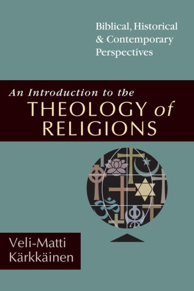 An Introduction to the Theology of Religions: Biblical, Historical & Contemporary Perspectives