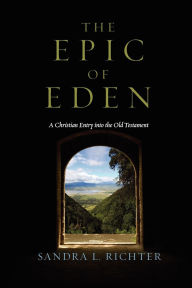 Title: The Epic of Eden: A Christian Entry into the Old Testament, Author: Sandra L. Richter