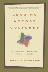Title: Leading Across Cultures: Effective Ministry and Mission in the Global Church, Author: James E. Plueddemann