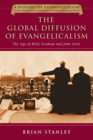 Title: The Global Diffusion of Evangelicalism: The Age of Billy Graham and John Stott, Author: Brian Stanley