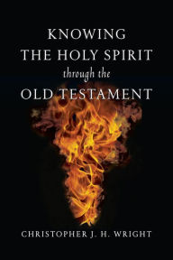 Title: Knowing the Holy Spirit Through the Old Testament, Author: Christopher J.H. Wright
