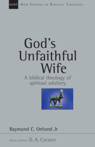 Title: God's Unfaithful Wife: A Biblical Theology of Spiritual Adultery, Author: Raymond C. Ortlund Jr.