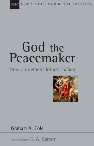 Title: God the Peacemaker: How Atonement Brings Shalom, Author: Graham Cole