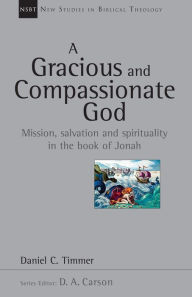 Title: A Gracious and Compassionate God: Mission, Salvation and Spirituality in the Book of Jonah, Author: Daniel C. Timmer