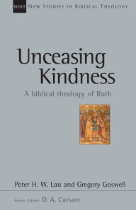 Title: Unceasing Kindness: A Biblical Theology of Ruth, Author: Peter Lau