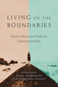 Title: Living on the Boundaries: Evangelical Women, Feminism and the Theological Academy, Author: Nicola Hoggard Creegan