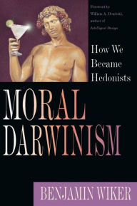 Title: Moral Darwinism: How We Became Hedonists, Author: Benjamin Wiker