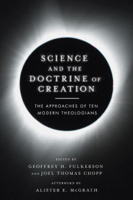 Title: Science and the Doctrine of Creation: The Approaches of Ten Modern Theologians, Author: Geoffrey H. Fulkerson