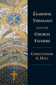 Title: Learning Theology with the Church Fathers, Author: Christopher A. Hall
