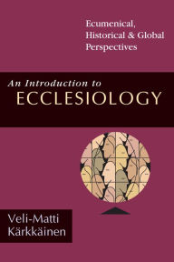 Title: An Introduction to Ecclesiology: Ecumenical, Historical & Global Perspectives, Author: Veli-Matti Kärkkäinen